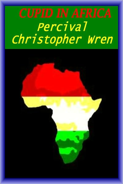 CUPID IN AFRICA by Percival Christopher Wren (active TOC for best reader experience)