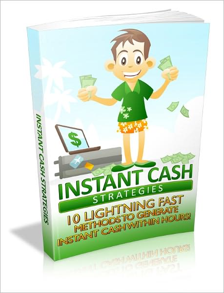 Instant Cash Strategies - 10 lightning Fast Methods to Generate Instant Cash within Hours