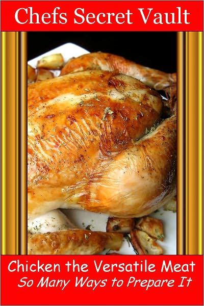 Chicken the Versatile Meat - So Many Ways to Prepare It
