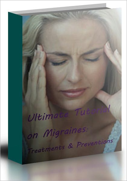 Ultimate tutorial on Migraines --the most effective ways of treatments and preventions