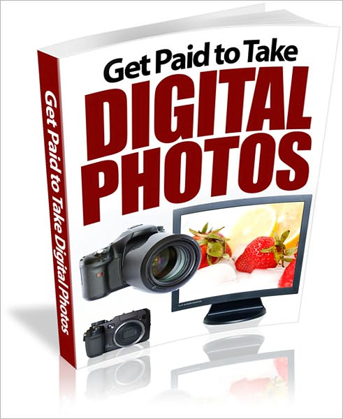 Get Paid To Take Digital Photos: Discover How To Make Money Fast!