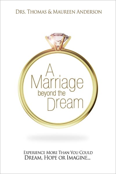 Marriage Beyond The Dream: More Than You Could Dream, Hope, or Imagine
