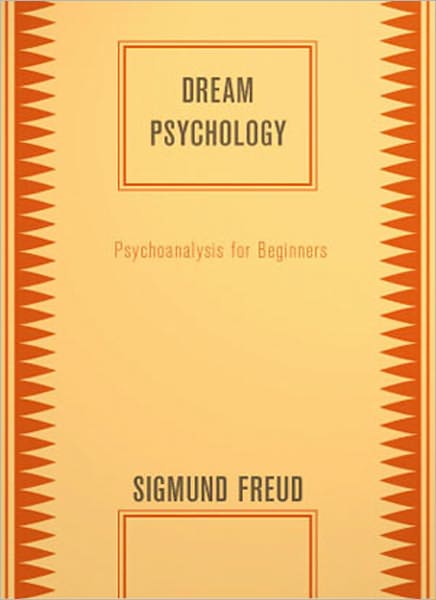 Dream Psychology: Psychoanalysis for Beginners! A Psychology Classic By Sigmund Freud!