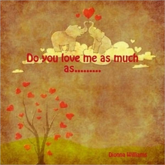 Do you love me as much as...
