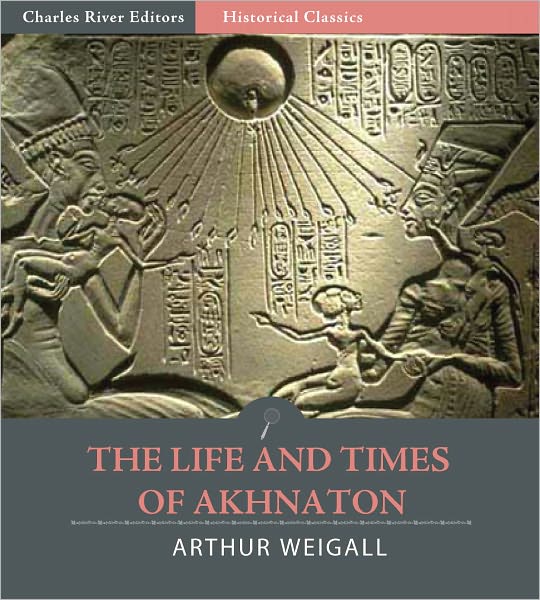 The Life and Times of Akhnaton (Illustrated)