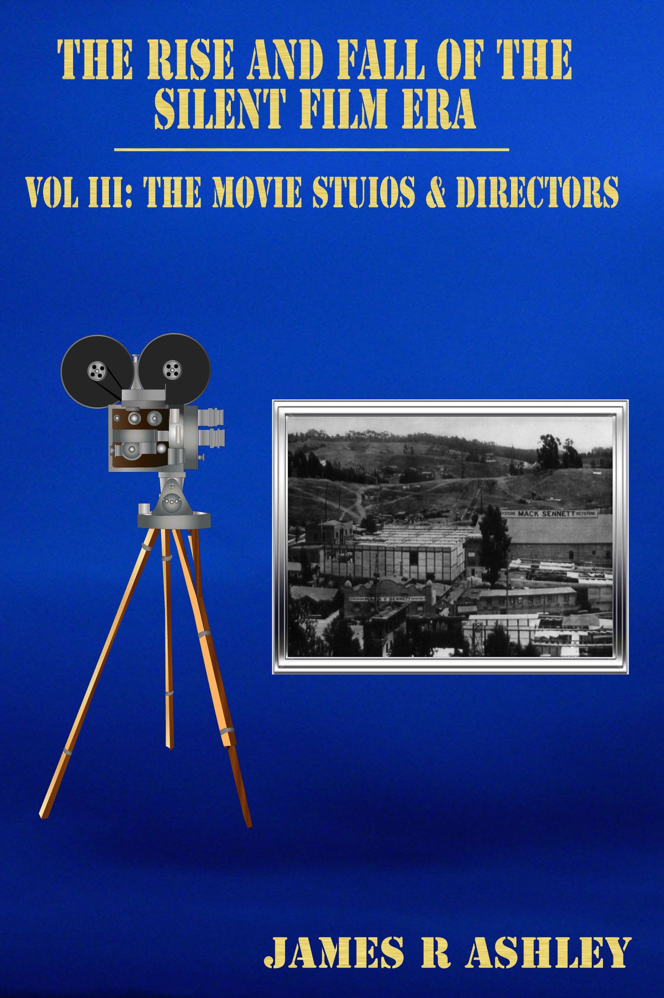 The Rise and Fall of the Silent Film Era: Vol III, The Silent Movie Studios & Directors