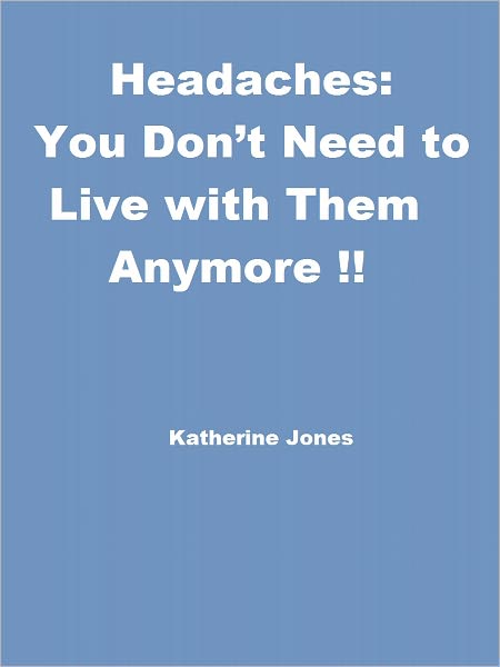 Headaches: You Don’t Need to Live with Them Anymore!!