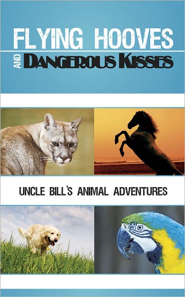 Flying Hooves and Dangerous Kisses: Uncle Bill's Animal Adventures