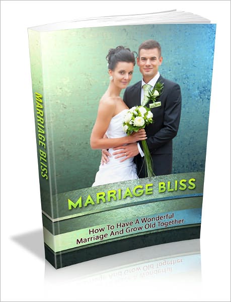 Marriage Bliss: How To Have A Wonderful Marriage And Grow Old Together