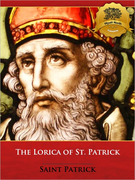 The Lorica of St. Patrick: Apostle to the Emerald Isle (Illustrated)