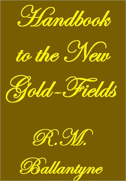 Handbook To The New Gold-Fields