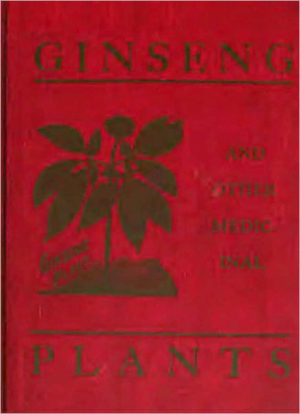 Ginseng And Other Medicinal Plants: A Classic Book of Valuable Information for Growers as Well as Collectors of Medicinal Roots, Barks, Leaves, Etc. By A. R. Harding!