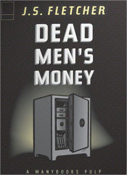 Dead Men’s Money: A Mystery/Detective Classic By Joseph Smith Fletcher!