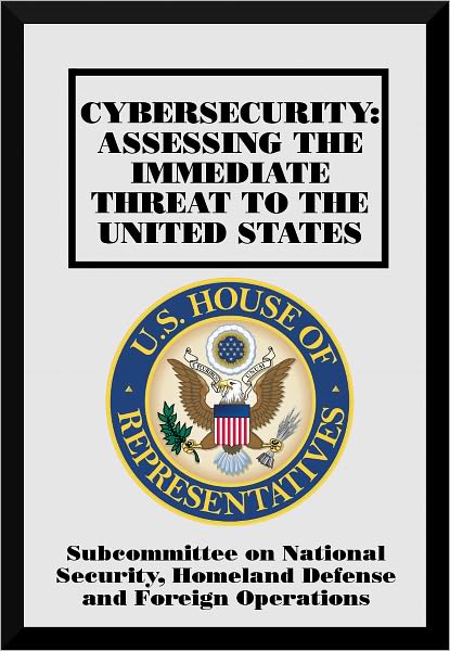 Cybersecurity: Assessing the Immediate Threat to the United States