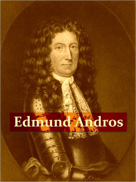 A Memoir of Sir Edmund Andros, Knt., Governor of New England, New York and Virginia, &c., &c. [Illustrated]