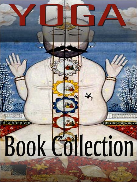 The Yoga Book Collection (including The Doctrine and Practice of Yoga, Lessons in Gnani Yoga and more)