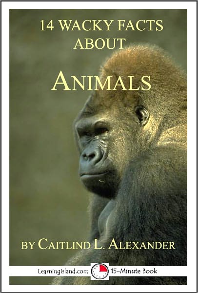 14 Wacky Facts About Animals: A 15-Minute Book