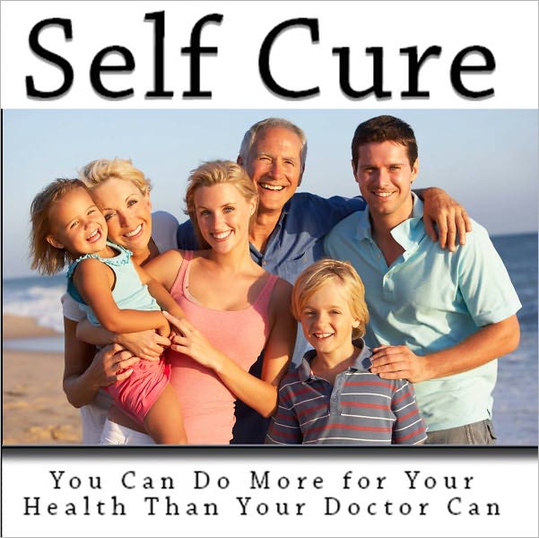 Self Cure: You Can Do More for Your Health Than Your Doctor Can