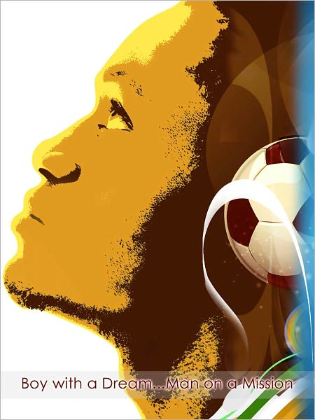 "Boy with a Dream...Man on a Mission"