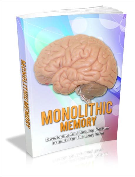 Increase Your Mental Abilities - Monolithic Memory - Developing and Keeping Positive Friends for the Long Term