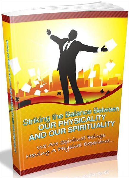 Striking The Balance Between Our Physicality And Our Spirituality - We Are Spiritual Being Having A Physical Experience (Just Listed)