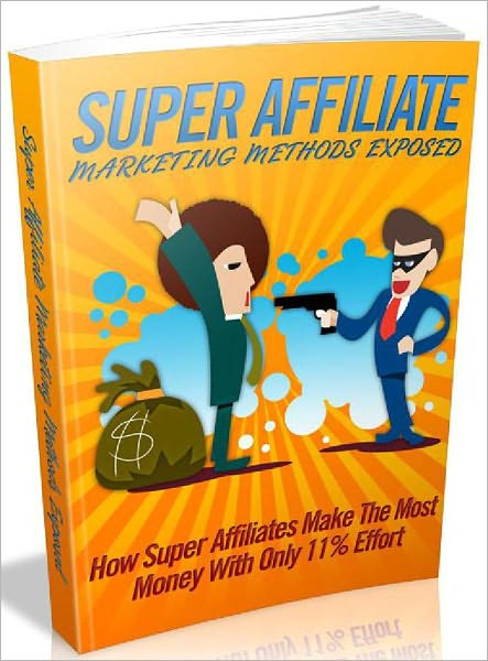 Super Affiliate Marketing Methods Exposed - How super affiliates make the most money with only 11 percent effort (Just Listed)