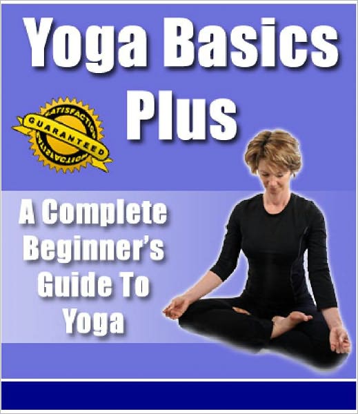 Yoga Basics Plus - A complete Beginners Guide To Yoga (Master Edition)