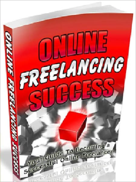 Online Freelancing Success - Your Guide To Becoming A Successful Online Freelancer