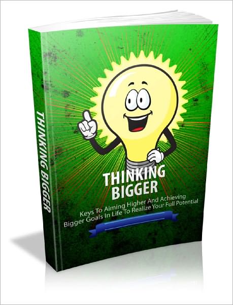 Thinking Bigger Keys To Aiming Higher And Achieving Bigger Goals In Life To Realize Your Full Potential!