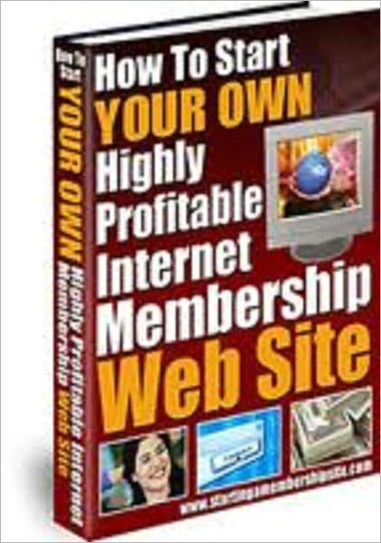 How to Start Your Own Highly Profitable Internet Membership Web Site (190 page)