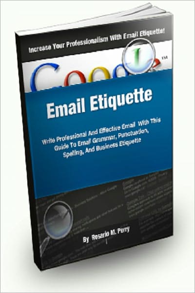 Email Etiquette; Write Professional and Effective Emails With This Guide To Email Grammar, Punctuation, Spelling, And Business Etiquette