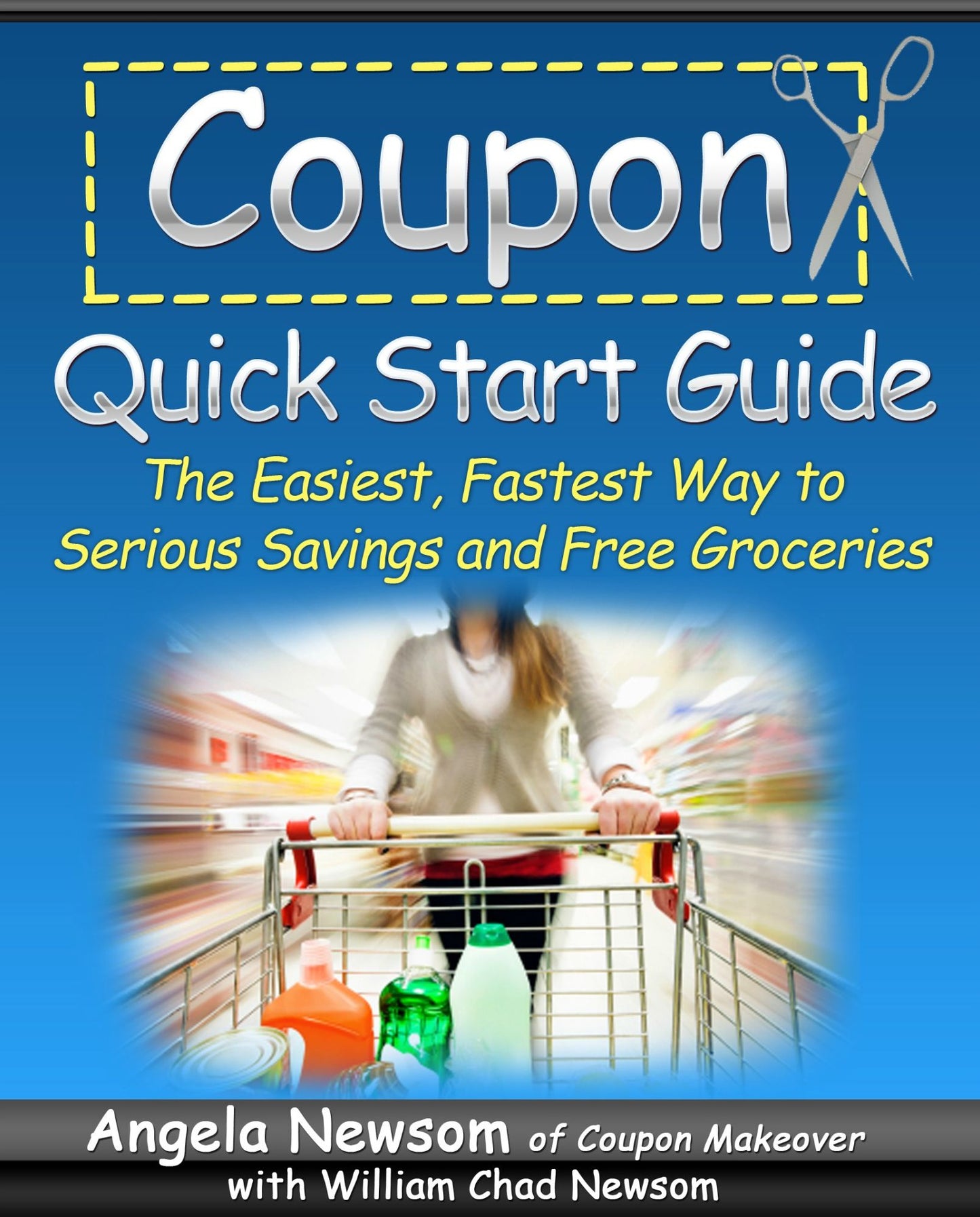 Coupon Quick Start Guide - The Easiest, Fastest Way to Serious Savings and Free Groceries
