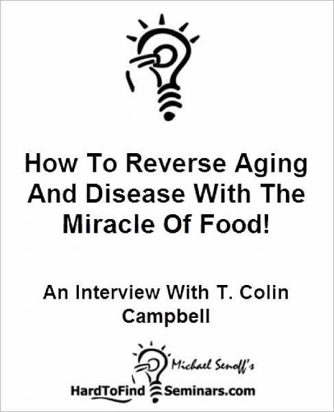 How To Reverse Aging And Disease With The Miracle Of Food!: An Interview With T. Colin Campbell