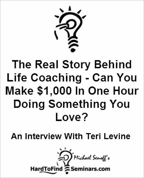 The Real Story Behind Life Coaching - Can You Make $1,000 In One Hour Doing Something You Love?: An Interview With Teri Levine
