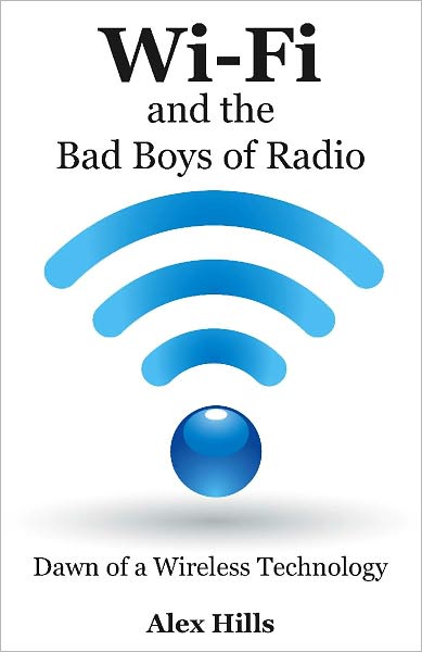 Wi-Fi and the Bad Boys of Radio: Dawn of a Wireless Technology