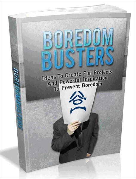 Boredom Busters - Ideas To Create Fun Projects And Powerful Inspiration To Prevent Boredom
