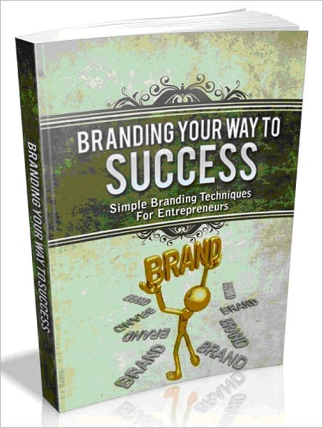 Branding Your Way To Success - Simple Branding Techniques For Entrepreneurs