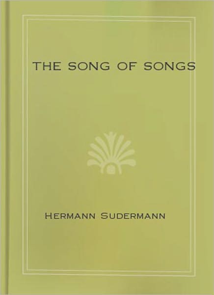 The Song Of Songs: A Fiction/Literature Classic By Hermann Sudermann!