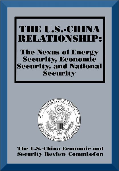 The U.S.-China Relationship: The Nexus of Energy Security, Economic Security, and National Security