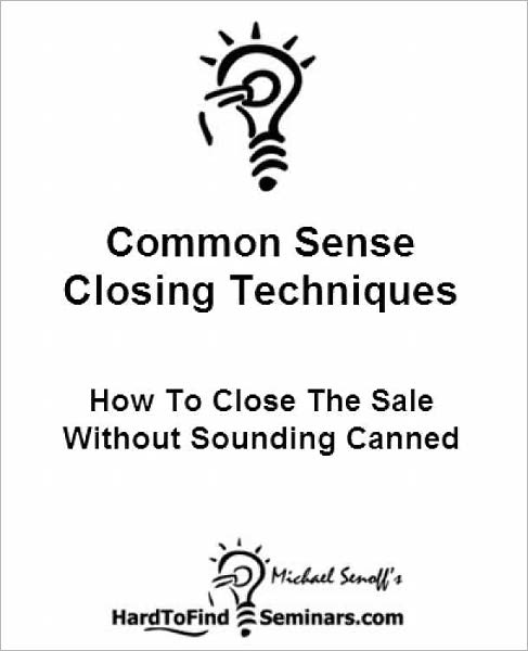 Common Sense Closing Techniques: How To Close The Sale Without Sounding Canned