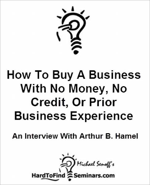 How To Buy a Business With No Money, Credit, or Prior Business Experience: An Interview With Arthur B. Hamel