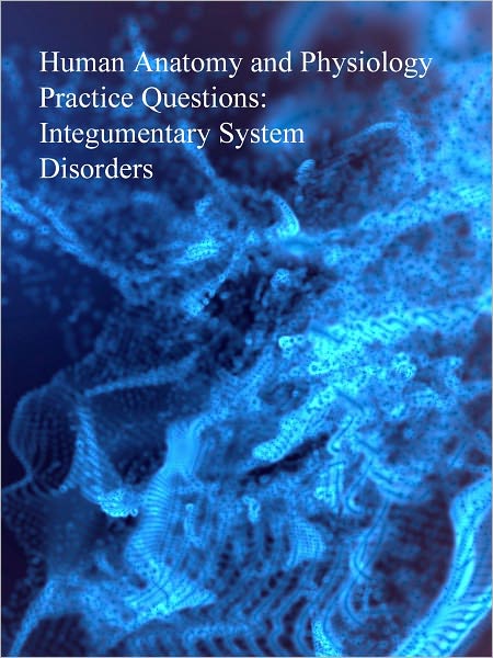 Human Anatomy and Physiology Practice Questions: Integumentary System Disorders
