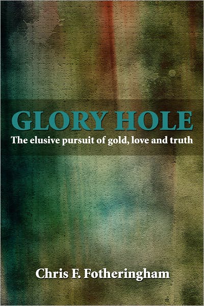 Glory Hole: The elusive pursuit of gold, love and truth