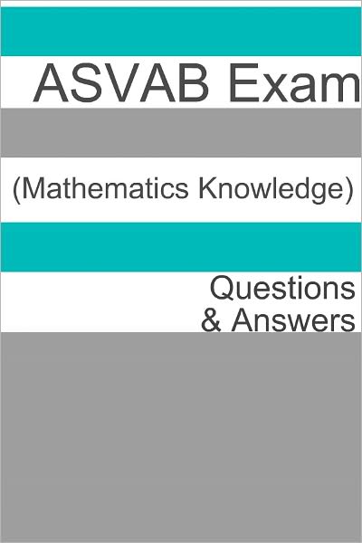 100 ASVAB Exam (Mathematics Knowledge) Questions & Answers