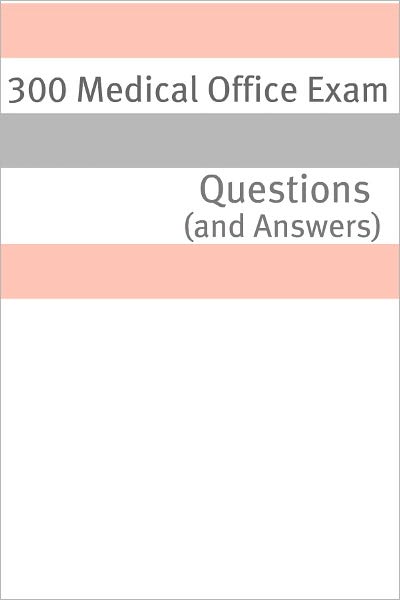 300 Medical Office Exam Questions (and Answers)