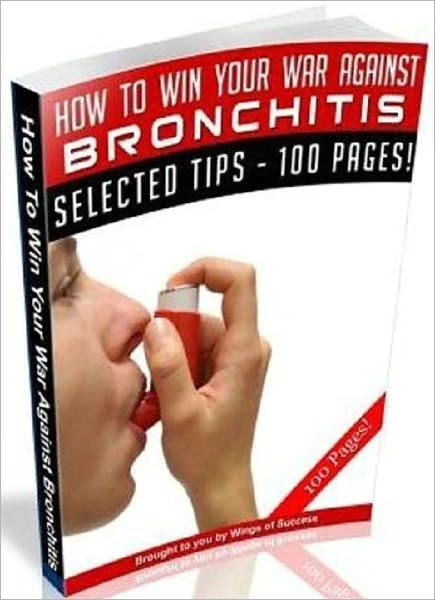 How To Win Your War Against Bronchitis - Personal and Practical Guide