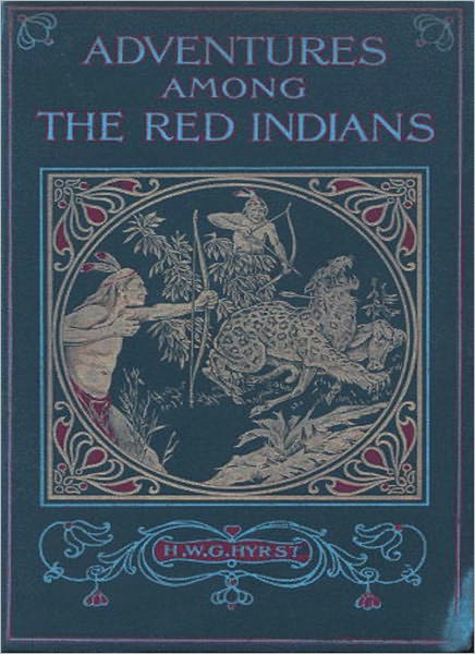Adventures Among The Red Indians: Romantic Incidents and Perils Amongst the Indians of North and South America!