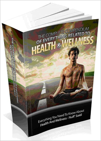 The Complete Compendium To Everything Related To Health And Wellness -AAA+++(Brand New)