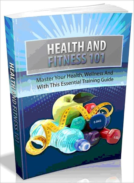 Health And Fitness 101- Master Your Health, Wellness And Fitness With This Essential Training Guide (Brand new)