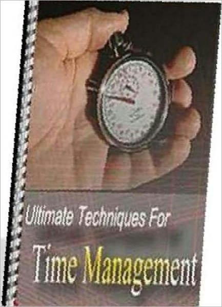 Ultimate Techniques for Time Management Study Guide - Want Accomplishing more with less time